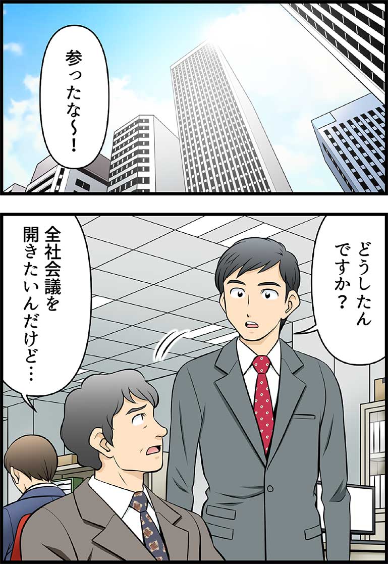 参ったな〜! どうしたんですか? 全社会議を開きたいんだけど…